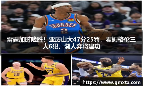 雷霆加时险胜！亚历山大47分25罚，霍姆格伦三人6犯，湖人弃将建功